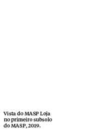 Vista do MASP Loja no primeiro subsolo do MASP, 2019.